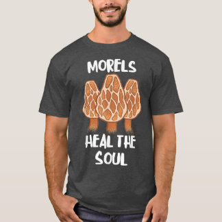 Morels Heal The Soul Funny Fungi Mushroom Edible F T-Shirt