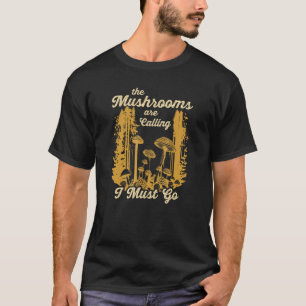 Morels The Mushrooms are Calling I must go Mushroo T-Shirt