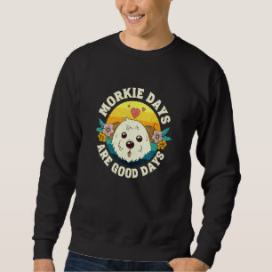 Morkie Days Are Good Days Sweatshirt