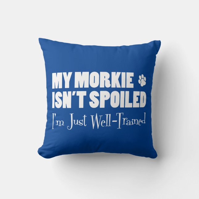 Morkie Isn't Spoiled I'm Just Well-Trained Cushion (Front)
