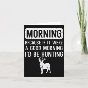 Morning Because If Good Hunting Funny Hunter Men W Card