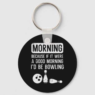 Morning Because If Good Id Be Bowling Bowler Men W Key Ring