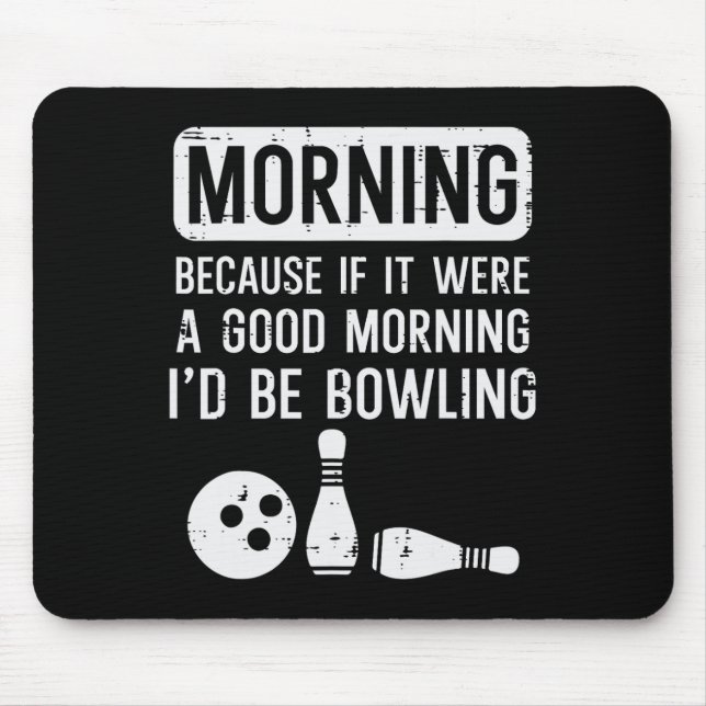 Morning Because If Good Id Be Bowling Bowler Men W Mouse Pad (Front)
