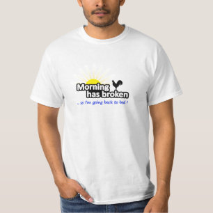 Morning Has Broken - Funny T-Shirt