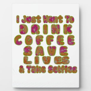 Morning I just want to Drink Coffee Save Lives & T Plaque
