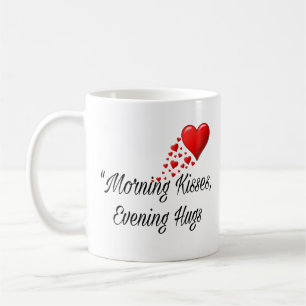 Morning Kisses, Evening Hugs - Sweet Romantic Mug