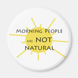 Morning people are NOT natural Magnet