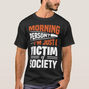 Morning Person I'm Just A Victim Of Society  Sayin T-Shirt
