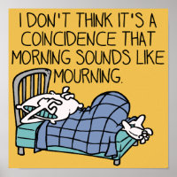 Morning Sounds Like Mourning Funny Poster Sign