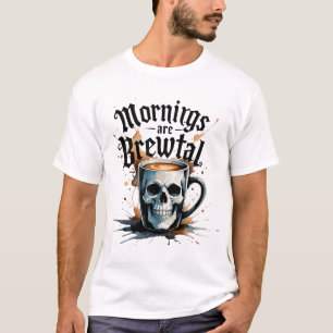 Mornings Are Brewtal: Gothic Skull Coffee Mug Grap T-Shirt
