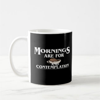 MORNINGS ARE FOR COFFEE AND CONTEMPLATION, COFFEE COFFEE MUG