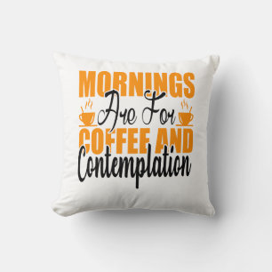Mornings Are For Coffee And Contemplation Cushion
