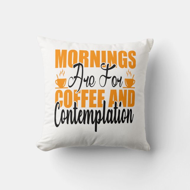Mornings Are For Coffee And Contemplation Cushion (Front)