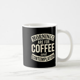 Mornings Are For Coffee And Contemplation, Cute Co Coffee Mug