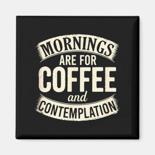 Mornings Are For Coffee And Contemplation, Cute Co Magnet