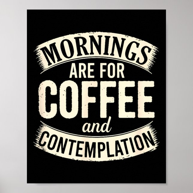 Mornings Are For Coffee And Contemplation, Cute Co Poster (Front)