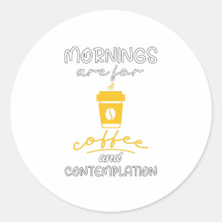 Mornings Are For Coffee And Contemplation, Gift  Classic Round Sticker