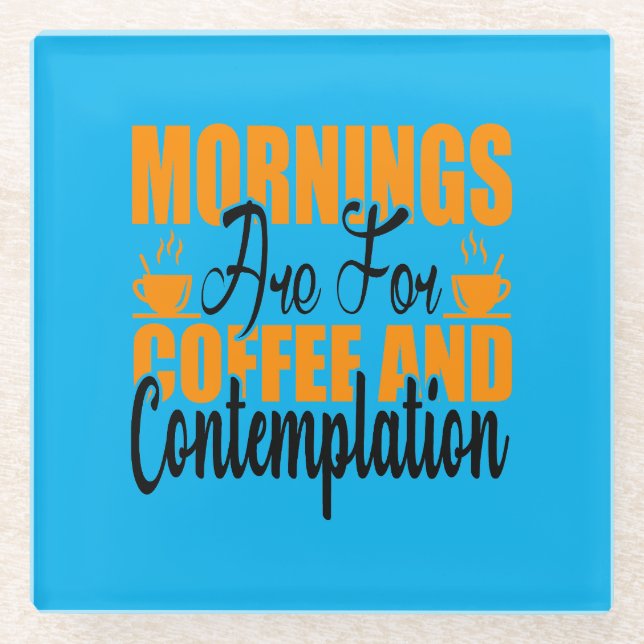 Mornings Are For Coffee And Contemplation Glass Coaster (Front)