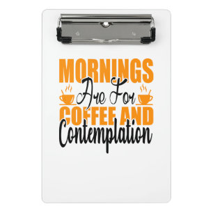 Mornings Are For Coffee And Contemplation Mini Clipboard
