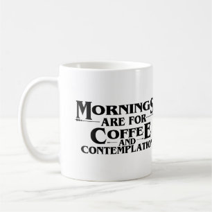 MORNINGS ARE FOR COFFEE AND CONTEMPLATION  MUG