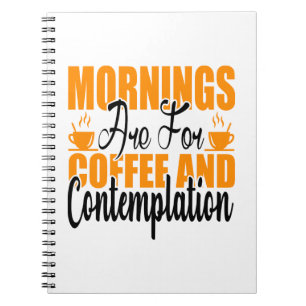 Mornings Are For Coffee And Contemplation Notebook