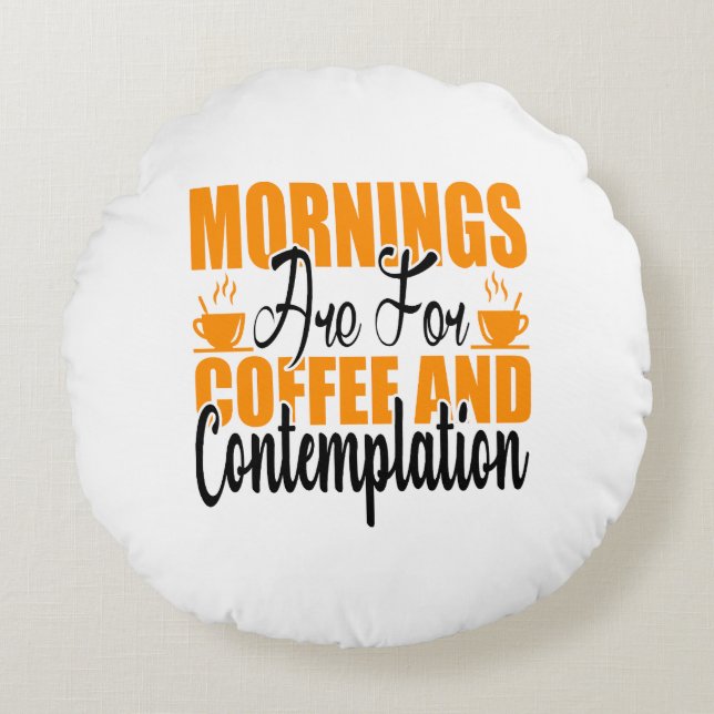 Mornings Are For Coffee And Contemplation Round Cushion (Front)