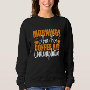 Mornings Are For Coffee And Contemplation Sweatshirt