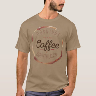 Mornings are for Coffee and Contemplation  T-Shirt