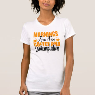 Mornings Are For Coffee And Contemplation T-Shirt