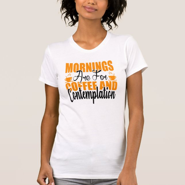 Mornings Are For Coffee And Contemplation T-Shirt (Front)