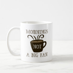 Mornings Not A Big Fan Coffee Mug