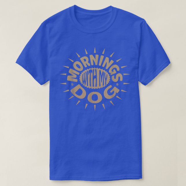 MORNINGS WITH MY DOG  T-Shirt (Design Front)