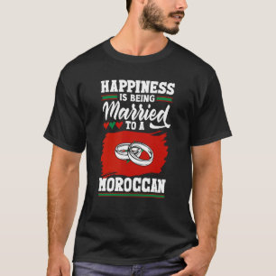 Morocco Flag Happiness Is Being Married To A Moroc T-Shirt