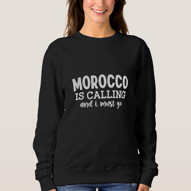 morocco is calling and i must go sweatshirt (Front)