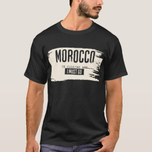Morocco is calling and i must go tshirt