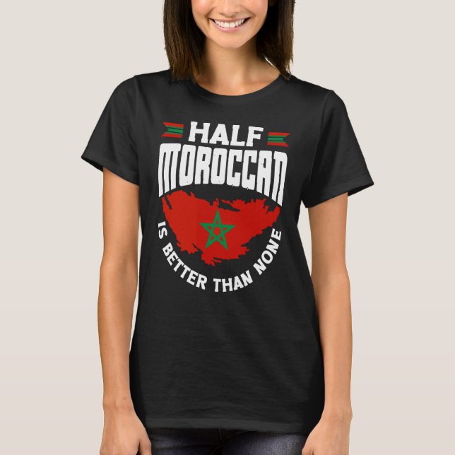 Morocco Moroccan Flag Half Moroccan Is Better Than T-Shirt (Front)