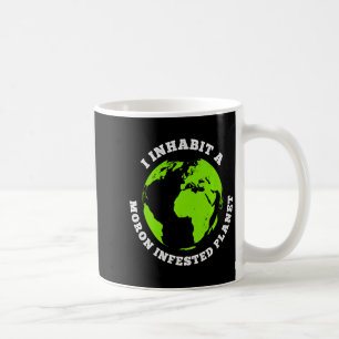 Moron Infested Planet Funny Earth I Inhabit Earth  Coffee Mug