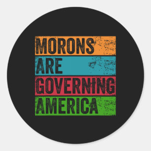 Morons Are Governing America Anti Trump Political  Classic Round Sticker