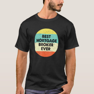Mortgage Broker Best Mortgage Broker Ever T-Shirt
