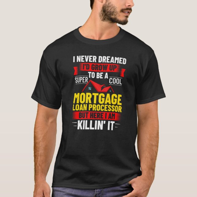 Mortgage Loan Processor Officer Assistant Processi T-Shirt (Front)
