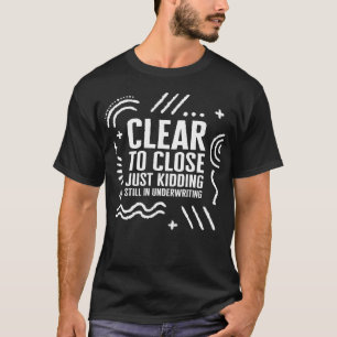 Mortgage Shirt, Clear To Close Funny Tee, Real T-Shirt