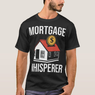Mortgage Whisperer Mortgage Loan Officer Mortgage T-Shirt