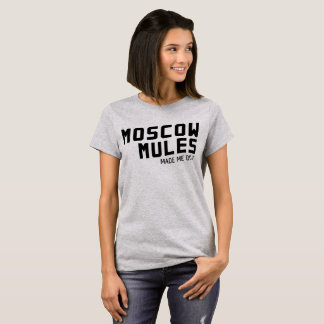 Moscow Mules made me do it T-Shirt