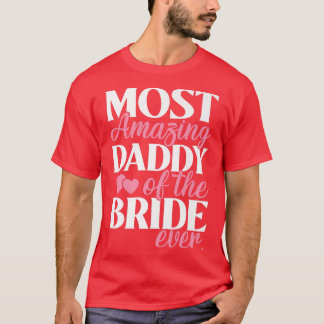 Most Amazing Daddy of the Bride Wedding  T-Shirt