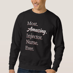 Most Amazing Injector Nurse Injector Sweatshirt