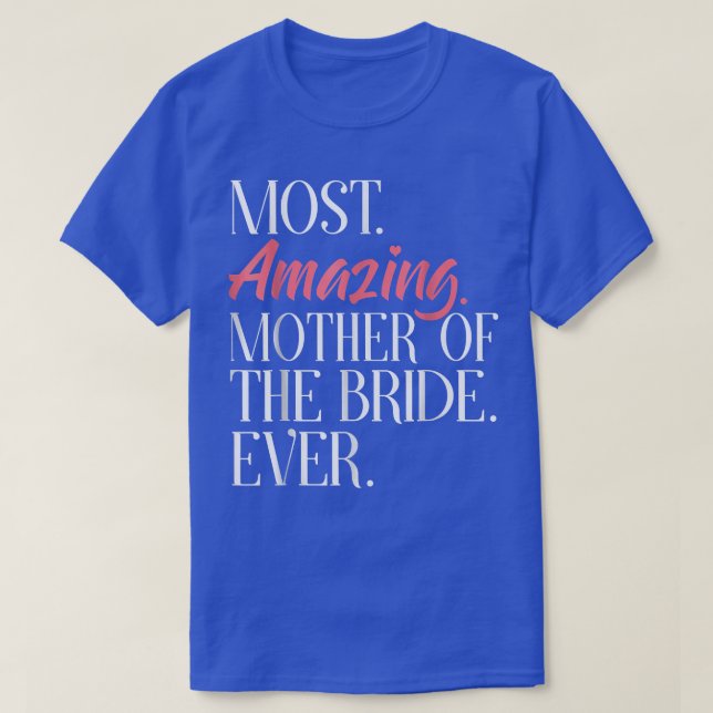 Most Amazing Mother Of The Bride Ever Bridal Party T-Shirt (Design Front)