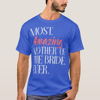 Most Amazing Mother Of The Bride Ever Bridal Party T-Shirt