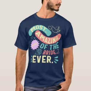Most Amazing Mother Of The Bride Mum Day Matching  T-Shirt