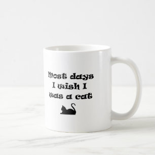 Most Days I Wish I Was a Cat Coffee Mug