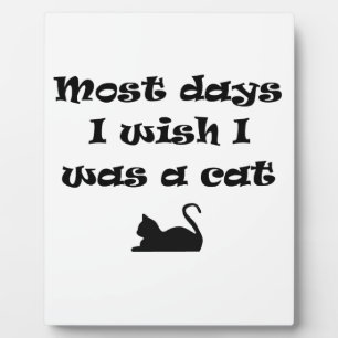 Most Days I Wish I Was a Cat Plaque